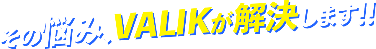 その悩み、VALIKが解決します!!